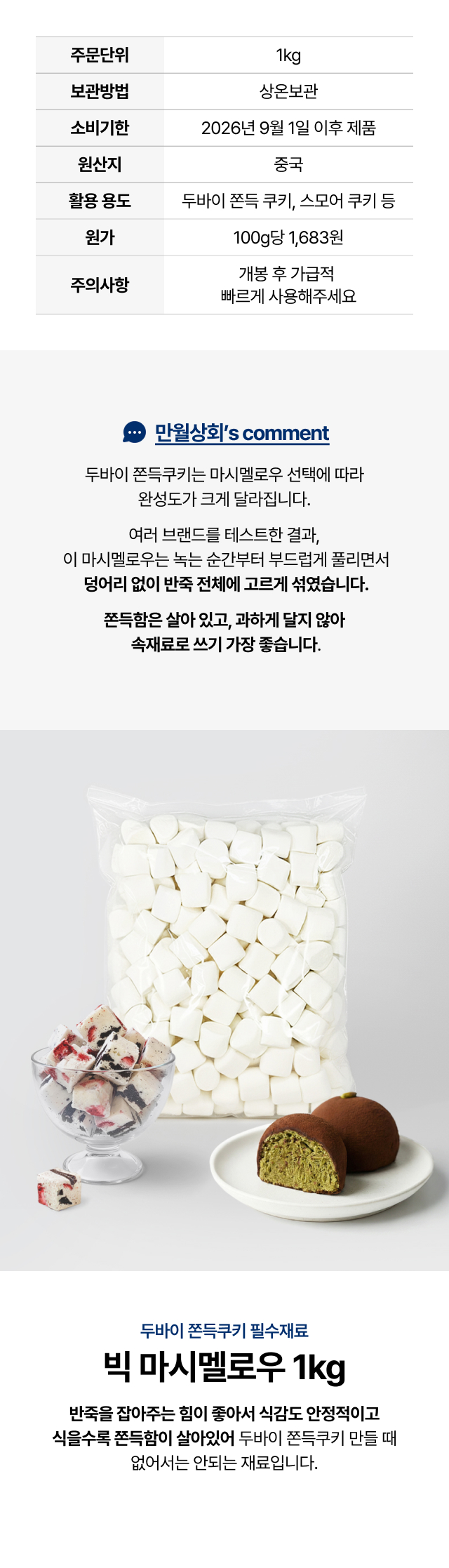 두바이 쫀득쿠키 필수 재료인 빅 마시멜로우 1kg 제품 소개. 반죽을 잡아주는 힘이 좋고 식을수록 쫀득함이 살아나는 베이킹 전용 상품. 100g당 1,150원의 합리적인 원가와 덩어리 없이 부드럽게 풀리는 제품 특징 설명.
