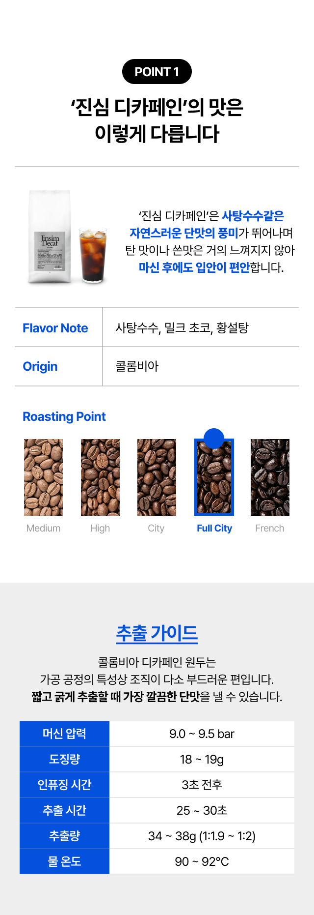 진심 디카페인 원두의 맛과 향 특징. 사탕수수, 밀크 초콜릿, 황설탕의 플레이버 노트와 풀시티(Full City) 로스팅 포인트. 밍밍하지 않고 입안이 편안한 단맛. 9.0~9.5 bar 압력과 18~19g 도징량 등 최적의 맛을 내는 에스프레소 추출 레시피 가이드.