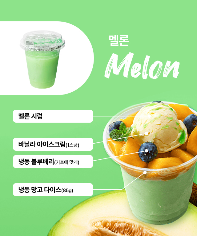 멜론 컵빙수
   토핑 가이드 - 멜론시럽 바닐라 아이스크림 냉동 블루베리 냉동 망고 다이스