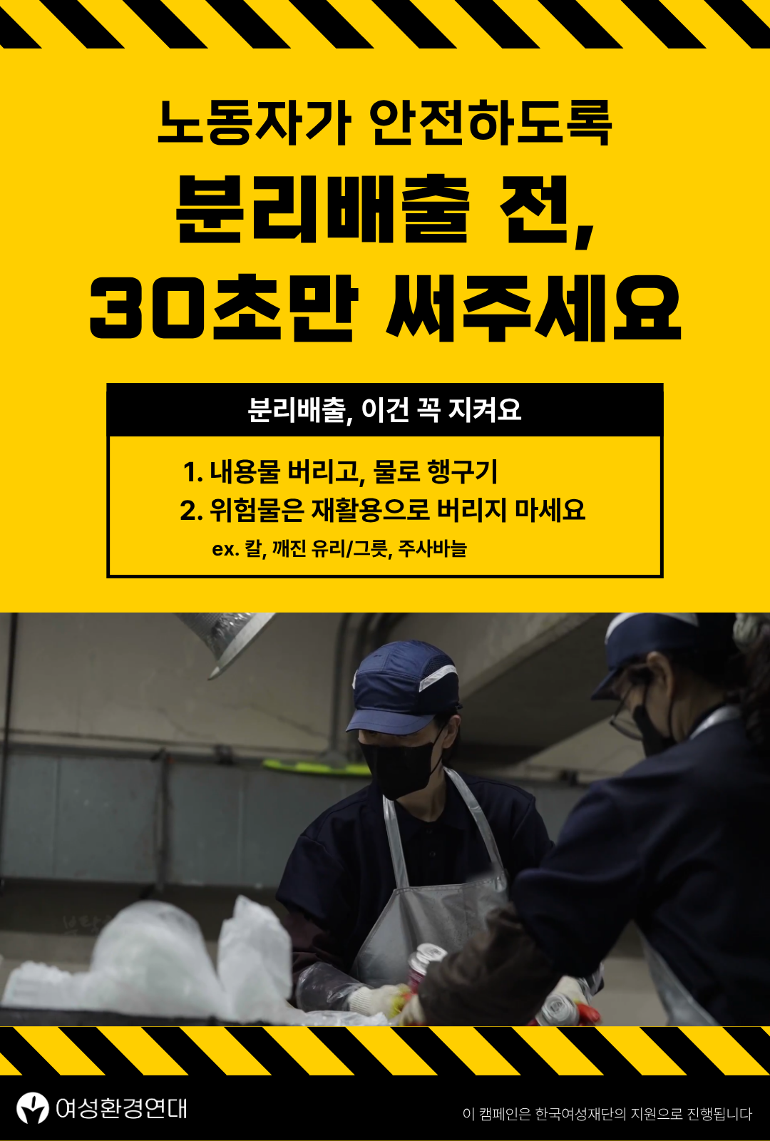 ⚠️깨진 유리와 그릇, 녹슨 칼, 가정에서 사용한 주사기. 혹시 재활용품으로 버리진 않았나요?  우리가 버린 쓰레기는 노동자의 손을 거쳐 재활용 가능한 자원으로 분류됩니다.    재활용 선별원 중 잘못 버려진 쓰레기에 찔리거나 손을 베이는 산재를 경험한 비율은 무려 100%!  재활용 선별원이 안전하도록 분리배출 하기 전, 30초만 써주세요.    ♻️ 분리배출, 이건 꼭 지켜요 ✅  1. 내용물 버리고, 물로 헹구기  - 음식물, 담배꽁초 등이 담긴 용기를 재활용으로 버리지 마세요  - 내가 버린 쓰레기에서 나온 음식물이 다른 사람이 깨끗하게 씻어버린 용기도 오염시켜, 재활용 되지 못하게 만듭니다    2. 위험물은 재활용으로 버리지 마세요  - 칼, 깨진유리/그릇, 주사바늘 등은 재활용이 되지 않습니다  - 마대자루로 된 특수종량제봉투에 담아 일반쓰레기로 버려주세요