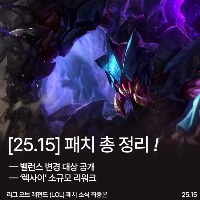 리그 오브 레전드 25.15 패치 대표 이미지 롤 25.15 패치의 메인 내용인 렉사이 소규모 리워크와 챔피언 밸런싱 명단을 다룬 대표 이미지