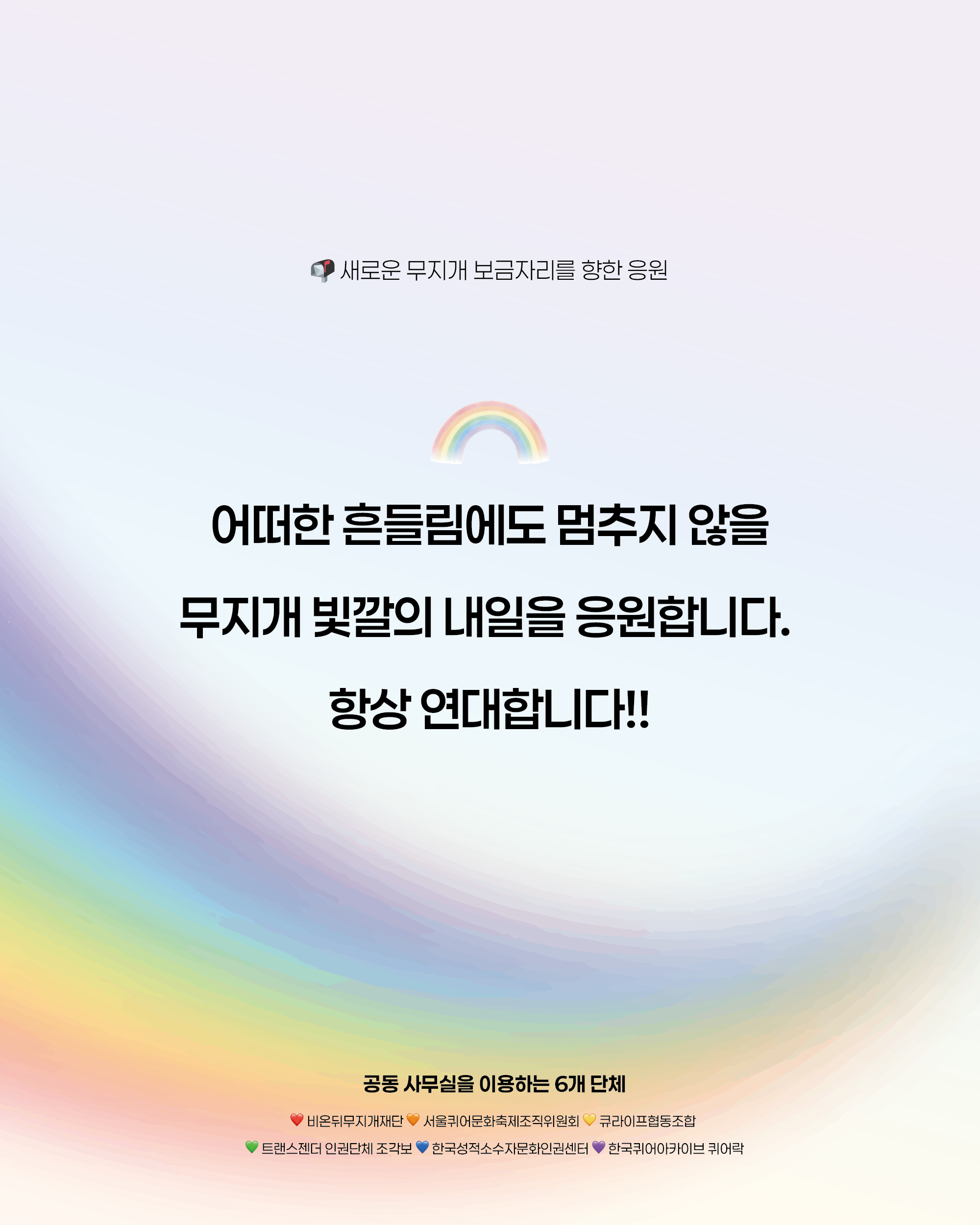 어떠한 흔들림에도 멈추지 않을 무지개 빛깔의 내일을 응원합니다. 항상 연대합니다!!
