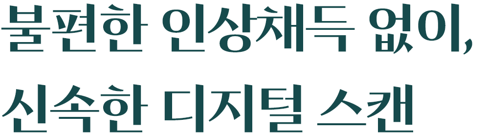 불편한 인상채득 없이, 신속한 디지털 스캔