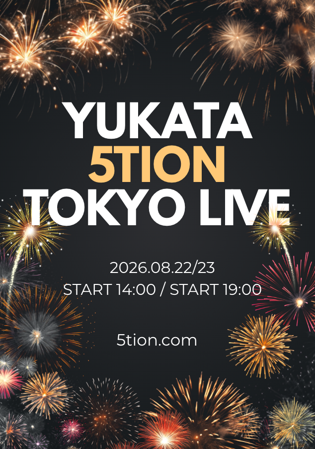 5TION YUKATA Tokyo Live 08.22/23 [START 14:00~/ START 19:00]