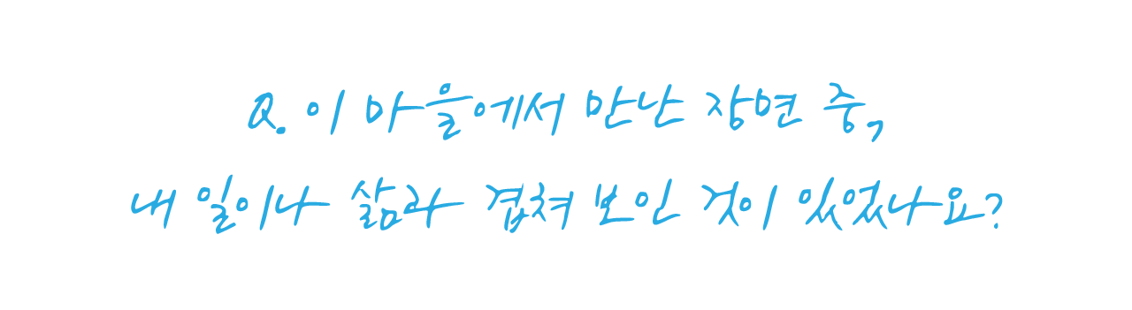 이 마을에서 만난 장면 중 내 일이나 삶과 겹쳐 보인 것이 있었나요