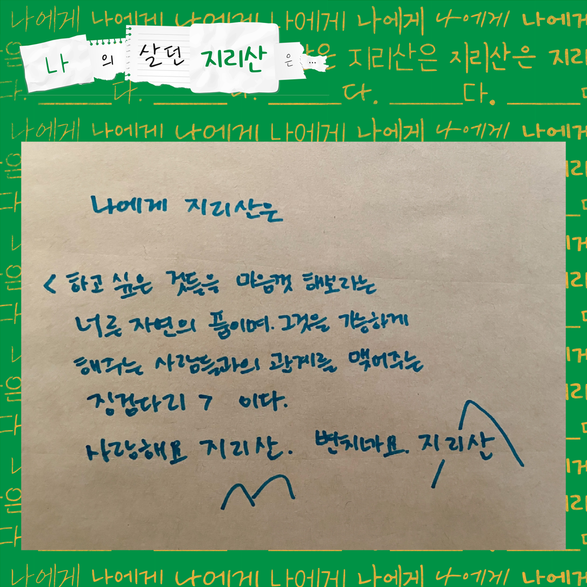 나에게 지리산은 <하고 싶은 것들을 마음껏 해보라는 너른 자연의 품이며, 그것을 가능하게 해주는 사람들과의 관계를 맺어주는 징검다리> 이다. 사랑해요, 지리산. 변치 마요, 지리산.