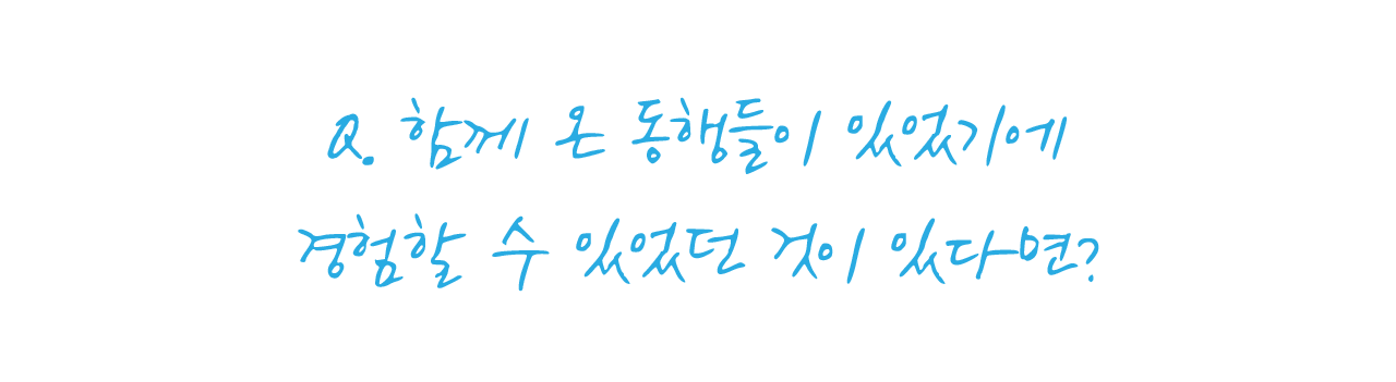함께 온 동행들이 있었기에 경험할 수 있었던 것이 있다면