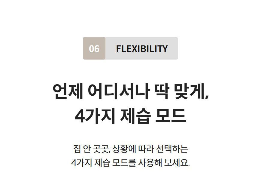 06 Flexibility  언제 어디서나 딱 맞게, 4가지 제습 모드 집 안 곳곳, 상황에 따라 선택하는 4가지 제습 모드를 사용해 보세요.