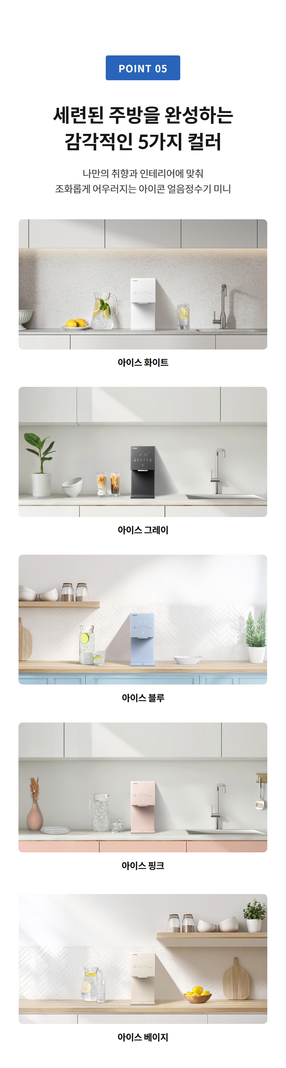 세련된 주방을 완성하는 감각적인 5가지 컬러 나만의 취향과 인테리어에 맞춰 조화롭게 어우러지는 아이콘 얼음정수기 미니  아이스 베이지 아이스 화이트 아이스 그레이 아이스 블루 아이스 핑크 아이스 베이지 아이스 화이트 아이스 화이트  아이스 그레이  아이스 블루  아이스 핑크  아이스 베이지