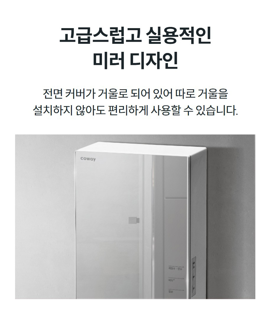 고급스럽고 실용적인 미러 디자인 전면 커버가 거울로 되어 있어 따로 거울을 설치하지 않아도 편리하게 사용할 수 있습니다.