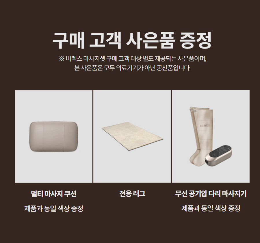 구매 고객 사은품 증정 ※ 비렉스 마사지셋 구매 고객 대상 별도 제공되는 사은품이며, 본 사은품은 모두 의료기기가 아닌 공산품입니다.   멀티 마사지 쿠션  제품과 동일 색상 증정  전용 러그   무선 공기압 다리 마사지기  제품과 동일 색상 증정