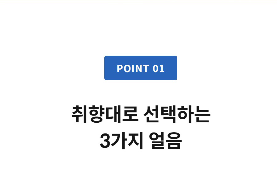 POINT 01  취향대로 선택하는 3가지 얼음