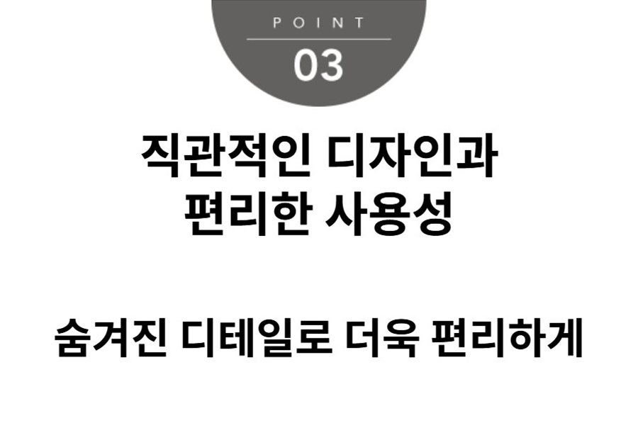 직관적인 디자인과 편리한 사용성 숨겨진 디테일로 더욱 편리하게