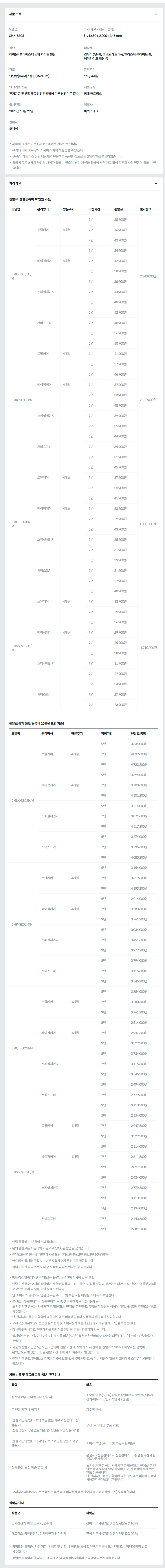 제품 스펙 모델명  CMK-SE03M  크기(가로 x 세로 x 높이)  킹 : 1,650 x 2,000 x 345 mm  원단  레이온·폴리에스터 혼방 자카드 원단  내장재  컨투어 7존 폼, 고밀도 메모리폼, 엘라스틱 플레이트 폼, 페더라이크 패딩 등  경도  중간(Medium)  관리주기  1회 / 4개월  안전기준 준수  전기용품 및 생활용품 안전관리법에 따른 안전기준 준수  제품명칭  침대 매트리스  출시년월  2025년 10월 29일  제조사  비렉스테크  판매사  코웨이  제품의 크기는 가로 X 세로 X 높이를 기준으로 합니다. 유격에 의해 3cm정도의 사이즈 차이가 발생할 수 있습니다. 쿠션감 : 매트리스 상단 내장재의 탄탄하고 푹신한 정도로 총 3개 레벨로 분류하였습니다. 위의 제품은 실제와 약간의 차이가 있을 수 있으며, 성능 개선을 위하여 사전 예고 없이 약간의 사양 변동이 있을 수 있습니다. 가격 혜택 렌탈료 (렌탈등록비 10만원 기준) 모델명	관리방식	방문주기	약정기간	렌탈료	재렌탈	일시불액 CMLK-SE03H/M	토탈케어	4개월	5년	58,900원	53,000원	2,340,000원 7년	46,900원	42,200원 9년	42,900원	38,600원 베이직케어	4개월	5년	54,900원	49,400원 7년	42,900원	38,600원 9년	38,900원	35,000원 스페셜체인지		5년	56,900원	51,200원 7년	44,900원	40,400원 9년	40,900원	36,800원 서비스프리		5년	52,900원	47,600원 7년	40,900원	36,800원 9년	36,900원	33,200원 CMK-SE03H/M	토탈케어	4개월	5년	50,900원	45,800원	2,110,000원 7년	41,900원	37,700원 9년	37,900원	34,100원 베이직케어	4개월	5년	46,900원	42,200원 7년	37,900원	34,100원 9년	33,900원	30,500원 스페셜체인지		5년	48,900원	44,000원 7년	39,900원	35,900원 9년	35,900원	32,300원 서비스프리		5년	44,900원	40,400원 7년	35,900원	32,300원 9년	31,900원	28,700원 CMQ-SE03H/M	토탈케어	4개월	5년	45,900원	41,300원	1,880,000원 7년	37,900원	34,100원 9년	33,900원	30,500원 베이직케어	4개월	5년	41,900원	37,700원 7년	33,900원	30,500원 9년	29,900원	26,900원 스페셜체인지		5년	43,900원	39,500원 7년	35,900원	32,300원 9년	31,900원	28,700원 서비스프리		5년	39,900원	35,900원 7년	31,900원	28,700원 9년	27,900원	25,100원 CMSS-SE03H/M	토탈케어	4개월	5년	40,900원	36,800원	1,710,000원 7년	33,900원	30,500원 9년	29,900원	26,900원 베이직케어	4개월	5년	36,900원	33,200원 7년	29,900원	26,900원 9년	25,900원	23,300원 스페셜체인지		5년	38,900원	35,000원 7년	31,900원	28,700원 9년	27,900원	25,100원 서비스프리		5년	34,900원	31,400원 7년	27,900원	25,100원 9년	23,900원	21,500원 렌탈료 총액 (렌탈등록비 10만원 포함 기준) 모델명	관리방식	방문주기	약정기간	렌탈료 총합 CMLK-SE02H/M	토탈케어	4개월	5년	3,634,000원 7년	4,039,600원 9년	4,733,200원 베이직케어	4개월	5년	3,394,000원 7년	3,703,600원 9년	4,301,200원 스페셜체인지		5년	3,514,000원 7년	3,871,600원 9년	4,517,200원 서비스프리		5년	3,274,000원 7년	3,535,600원 9년	4,085,200원 CMK-SE02H/M	토탈케어	4개월	5년	3,154,000원 7년	3,619,600원 9년	4,193,200원 베이직케어	4개월	5년	2,914,000원 7년	3,283,600원 9년	3,761,200원 스페셜체인지		5년	3,034,000원 7년	3,451,600원 9년	3,977,200원 서비스프리		5년	2,794,000원 7년	3,115,600원 9년	3,545,200원 CMQ-SE02H/M	토탈케어	4개월	5년	2,854,000원 7년	3,283,600원 9년	3,761,200원 베이직케어	4개월	5년	2,614,000원 7년	2,947,600원 9년	3,329,200원 스페셜체인지		5년	2,734,000원 7년	3,115,600원 9년	3,545,200원 서비스프리		5년	2,494,000원 7년	2,779,600원 9년	3,113,200원 CMSS-SE02H/M	토탈케어	4개월	5년	2,554,000원 7년	2,947,600원 9년	3,329,200원 베이직케어	4개월	5년	2,314,000원 7년	2,611,600원 9년	2,897,200원 스페셜체인지		5년	2,434,000원 7년	2,779,600원 9년	3,113,200원 서비스프리		5년	2,194,000원 7년	2,443,600원 9년	2,681,200원 렌탈 등록비 10만원이 부과됩니다. 위의 렌탈료는 자동이체 기준으로 1,000원 할인된 금액입니다. 렌탈료를 선납하시면 할인 혜택을 드립니다(1년 6%, 2년 8%, 3년 10%할인) 매트리스 일시불 구입 시, 1년간 토탈케어가 무상으로 제공됩니다. 위의 기재된 요금은 회사 내부 사정에 따라서 변경될 수 있습니다.  매트리스 맞춤케어렌탈 제도는 상품의 소유권이 회사에 있습니다. 렌탈 기간 동안 고객의 책임없는 사유로 상품의 고장ㆍ훼손 시(상품 성능과 상관없는 외관 변색, 단순 오염 등은 제외) 무상으로 수리 및 부품 교환을 해 드립니다. 단, 소비자의 귀책으로 인한 경우는 수리비 및 부품 교환 비용을 소비자가 부담합니다. 분실료[=상품판매가 – (상품판매가 ÷ 총 렌탈기간 개월수)X사용개월수] ※ 약정기간 중 에는 사용기간 중 할인(또는 면제)받은 렌탈료 총액을 함께 납부 하여야 하며, 사용월의 렌탈료는 별도 청구됩니다. 단, 천재지변 등 불가항력에 의한 경우에는 미납렌탈료와 사용월의 렌탈료만 부담합니다. 구체적인 피해보상기준은 품질보증서 및 소비자분쟁해결기준(공정거래위원회 고시)을 적용합니다. 회사의 귀책사유로 인한 해지를 제외하고 렌탈등록비는 환불하지 않습니다. 설치일로부터 14일이내 반환 시 : 소모품 비용(5만원) 납부 (단, 안마의자 12만원,의류청정기/매트리스/전기레인지 7만원) 제품의 렌탈 기간은 5년/7년/9년이며, 렌탈 기간 내 계약 해지 시 잔여 월 렌탈료의 20%에 해당하는 금액이 위약금으로 발생합니다. 총 렌탈 기간 내 해지 시 회수비가 발생합니다. 렌탈 기간 종료 후에도 소유권은 회사에 있으나, 등록비, 렌탈료 등 미납 대금이 없을 시 고객에게 소유권이 이전될 수 있습니다. 기타 비용 및 상품의 고장·훼손 관련 안내 유형	비용 설치일로부터 14일 이내 반환 시	소모품 비용 (5만원) 납부 (단, 안마의자 12만원,의류청정기/매트리스/전기레인지 7만원) 총 렌탈 기간 내 해지 시	회수비 발생 (렌탈 기간 동안) 고객의 책임 없는 사유로 상품의 고장·훼손 시 (상품 성능과 상관없는 외관 변색, 단순 오염 등은 제외)	무상 (수리비 및 부품 교환) (렌탈 기간 동안) 소비자의 귀책으로 인한 상품의 고장·훼손 시	소비자 부담 (수리비 및 부품 교환 비용) 상품 분실, 완전 파손, 압류 시	분실료[=상품판매가 – (상품판매가 ÷ 총 렌탈기간 개월수)X사용개월수]  ※ 약정기간 중 에는 사용기간 중 할인(또는 면제)받은 렌탈료 총액을 함께 납부 하여야 하며, 사용월의 렌탈료는 별도 청구됩니다. 단, 천재지변 등 불가항력에 의한 경우에는 미납렌탈료와 사용월의 렌탈료만 부담합니다. 구체적인 피해보상기준은 품질보증서 및 소비자분쟁해결기준(공정거래위원회 고시)을 적용합니다. 위약금 안내 상품군	위약금 공기청정기, 비데, 정수기, 연수기	잔여 의무사용기간 X 정상 렌탈료 X 10 % 매트리스, 의류청정기, 전기레인지, 안마의자	잔여 의무사용기간 X 정상 렌탈료 X 20 % 약정할인 위약금 : 약정 기간 내 해지 및 반환 시, 약정을 통해 할인받은 등록비 또는 렌탈료 누적액에 따라 별도 청구됩니다. 동일한 제품이라 할 지라도, 계약 조건 및 약정 여부에 따라 위약금이 다르게 책정됩니다.
