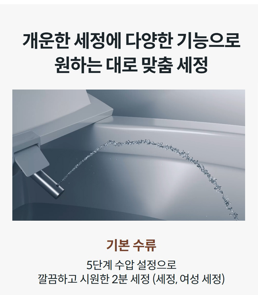 개운한 세정에 다양한 기능으로 원하는 대로 맞춤 세정 기본 수류 5단계 수압 설정으로 깔끔하고 시원한 2분 세정 (세정, 여성 세정)
