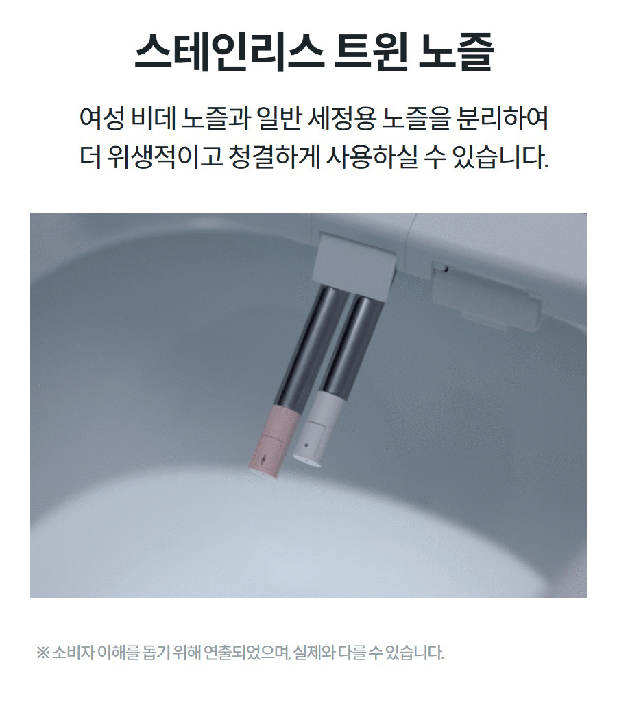 스테인리스 트윈 노즐 여성 비데 노즐과 일반 세정용 노즐을 분리하여 더 위생적이고 청결하게 사용하실 수 있습니다.  ※ 소비자 이해를 돕기 위해 연출되었으며, 실제와 다를 수 있습니다.