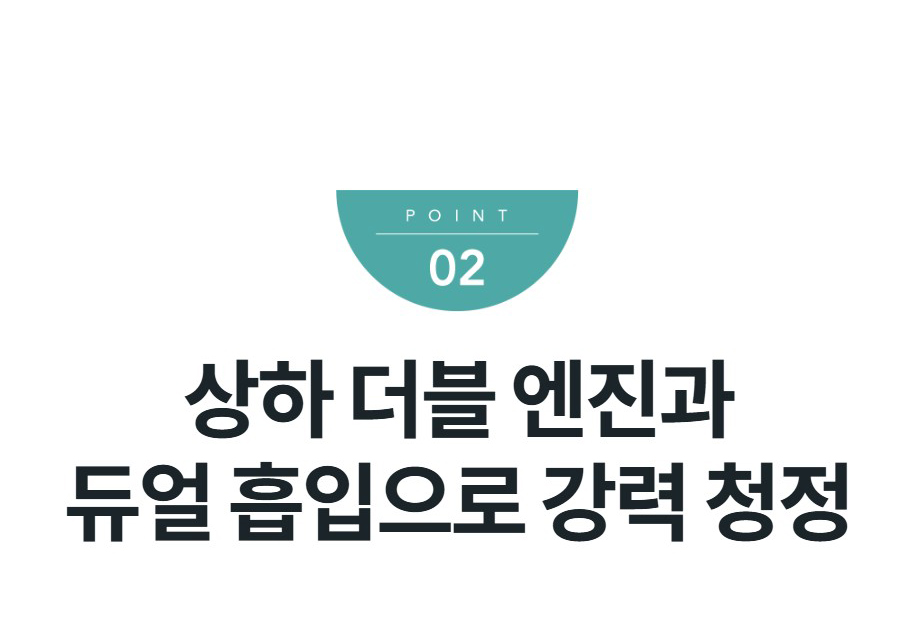 상하 더블 엔진과 듀얼 흡입으로 강력 청정