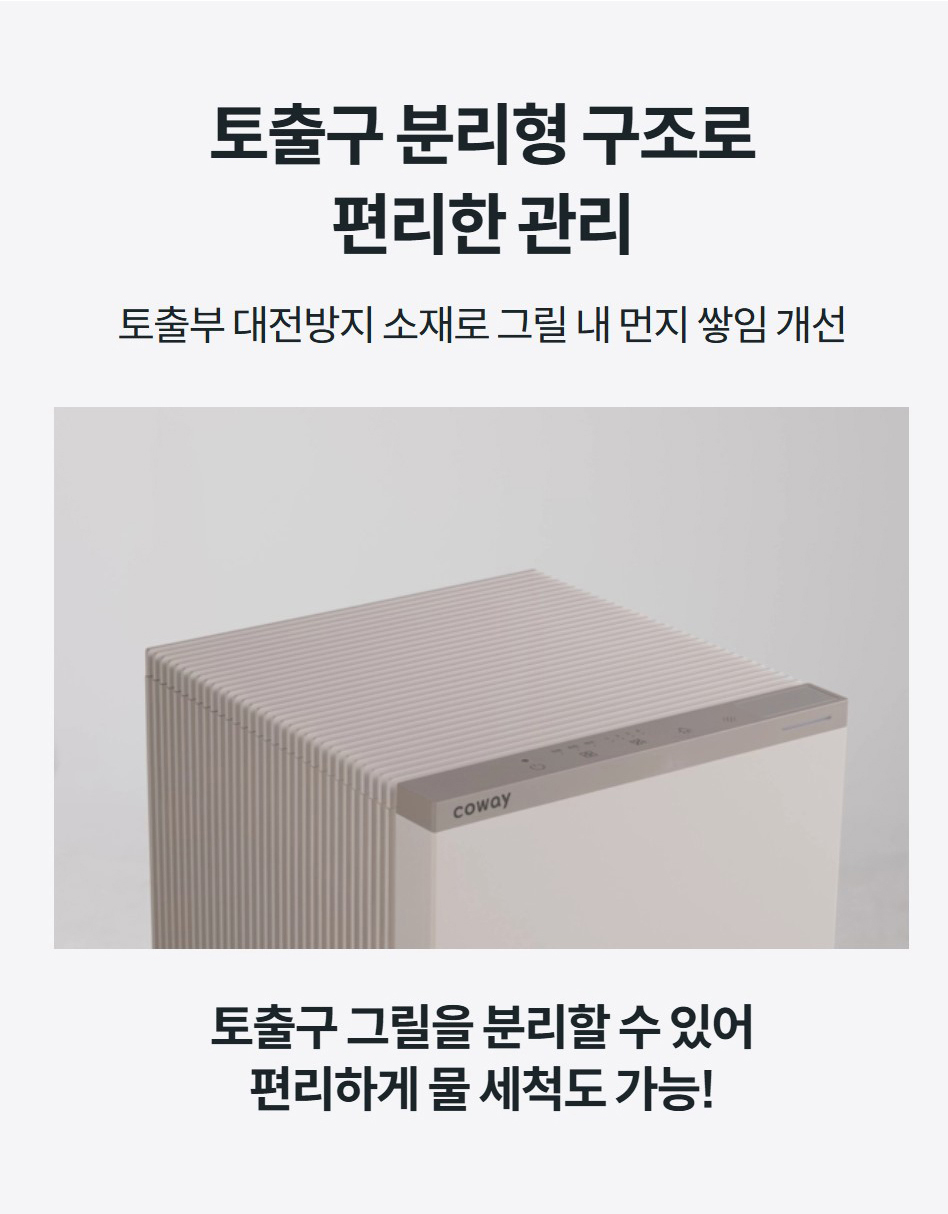 토출구 분리형 구조로 편리한 관리 토출부 대전방지 소재로 그릴 내 먼지 쌓임 개선  토출구 그릴을 분리할 수 있어 편리하게 물 세척도 가능!