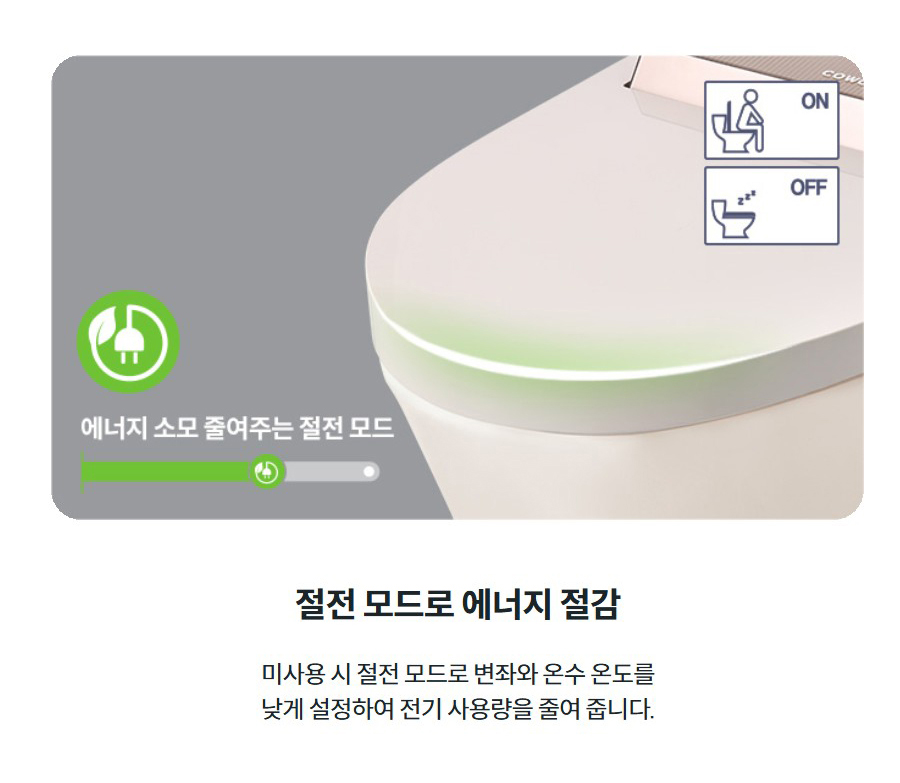 절전 모드로 에너지 절감  미사용 시 절전 모드로 변좌와 온수 온도를 낮게 설정하여 전기 사용량을 줄여 줍니다.