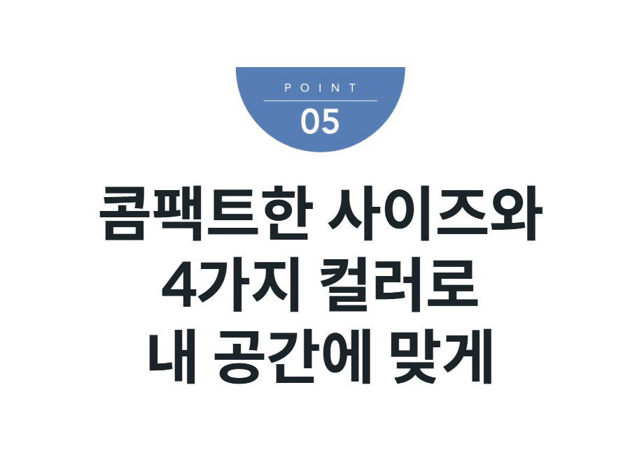 콤팩트한 사이즈와 4가지 컬러로 내 공간에 맞게