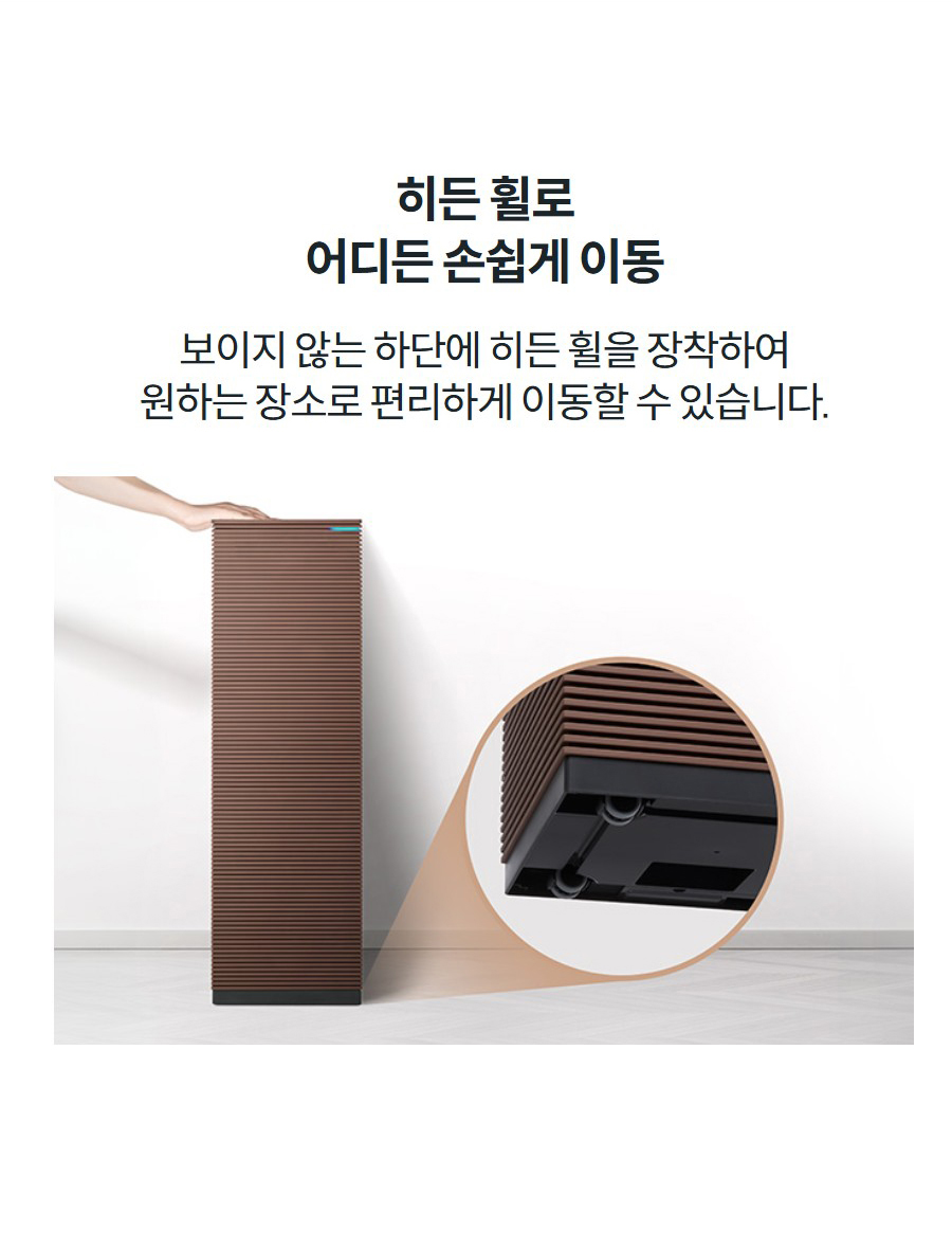 히든 휠로 어디든 손쉽게 이동 보이지 않는 하단에 히든 휠을 장착하여 원하는 장소로 편리하게 이동할 수 있습니다.