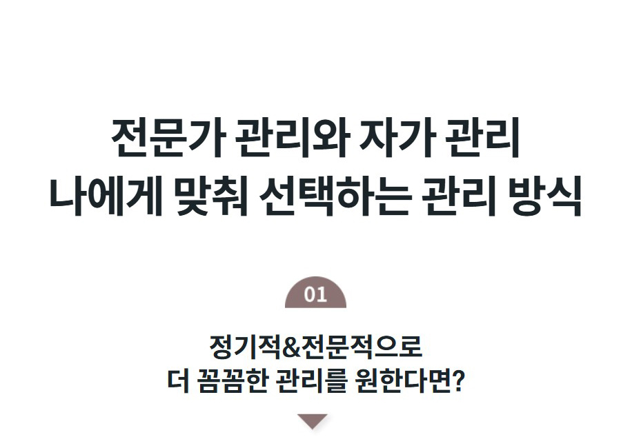 전문가 관리와 자가 관리 나에게 맞춰 선택하는 관리 방식  정기적&전문적으로 더 꼼꼼한 관리를 원한다면?