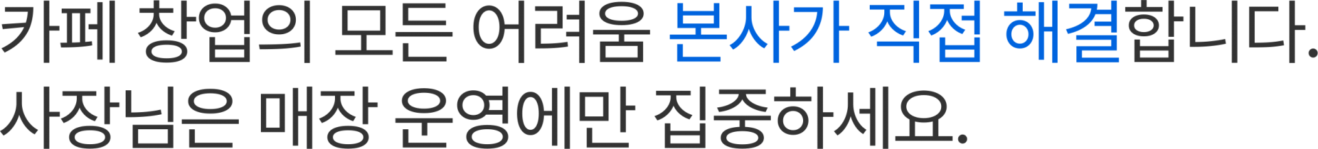 카페 창업의 모든 어려움 본사가 직접 해결합니다. 사장님은 매장 운영에만 집중하세요.