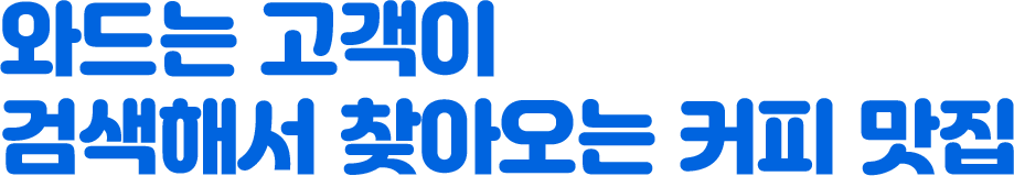 와드는 고객이 검색해서 찾아오는 커피 맛집