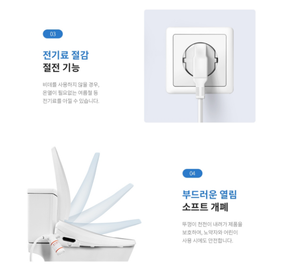 전기료 절감 절전 기능  비데를 사용하지 않을 경우, 온일이 필요없는 여름설 등 전기료를 아낄 수 있습니다. 부드러운 열림 소프트 개폐 뚜껑이 천천이 내려가 제품을 보호하여, 노약자와 어린이 사용 시에도 안전합니다.