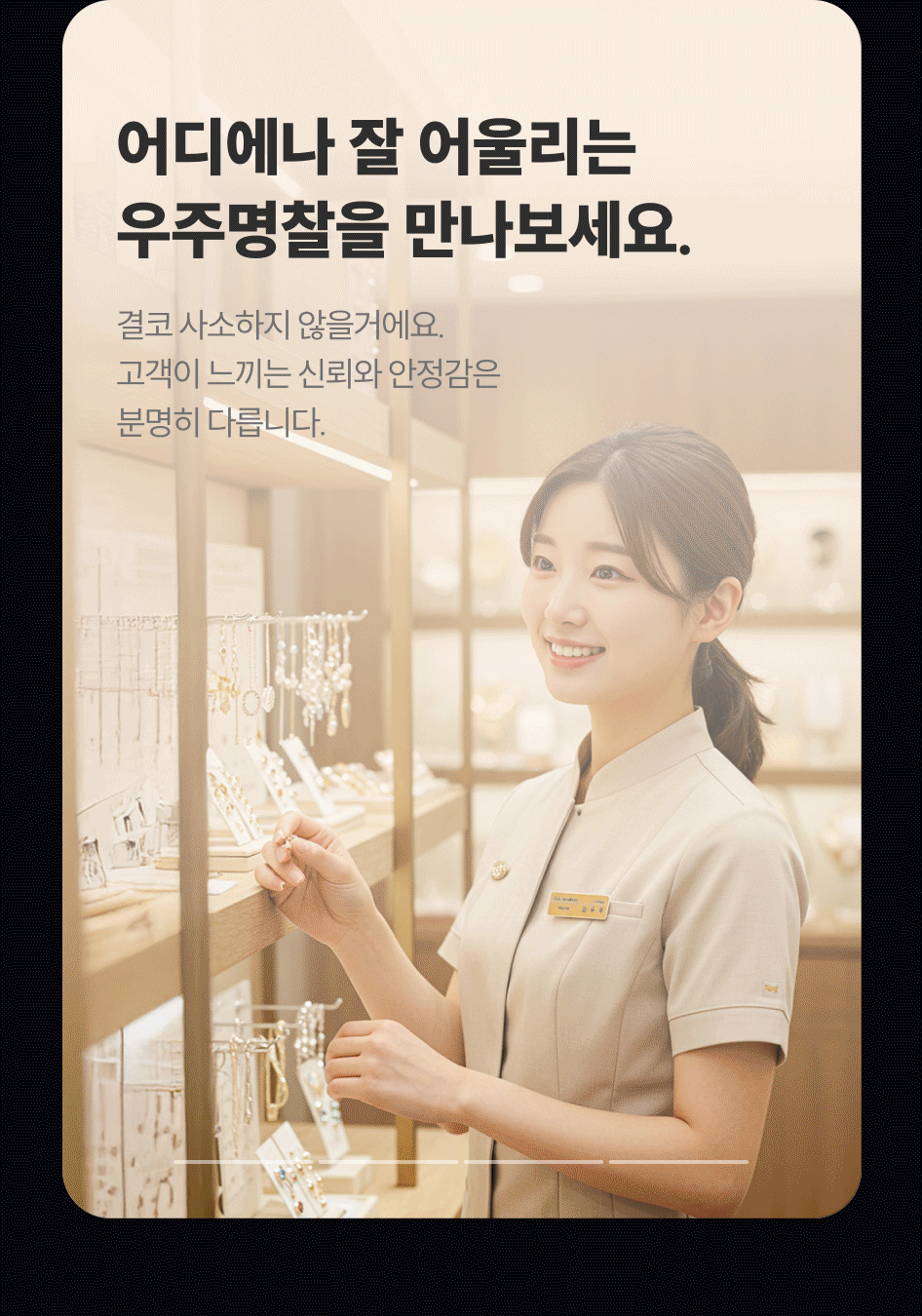어디에나 잘 어울리는 우주명찰을 만나보세요. 결고 사소하지 않을거에요. 고객이 느끼는 신뢰와 안정감은 분명히 다릅니다. (젊은 남녀가 명찰을 차고 있는 사진 4장이 순차적으로 나온다)