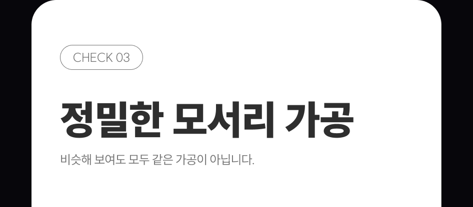 3. 정밀한 모서리 가공, 비슷해보여도 모두 같은 가공이 아닙니다.  