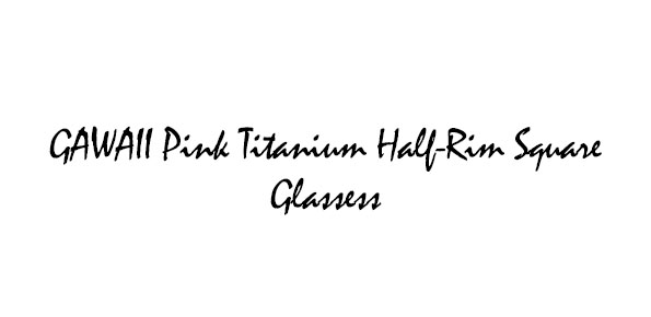GAWAII Titanium Semi-Rimless Glasses Collection Series 02.
