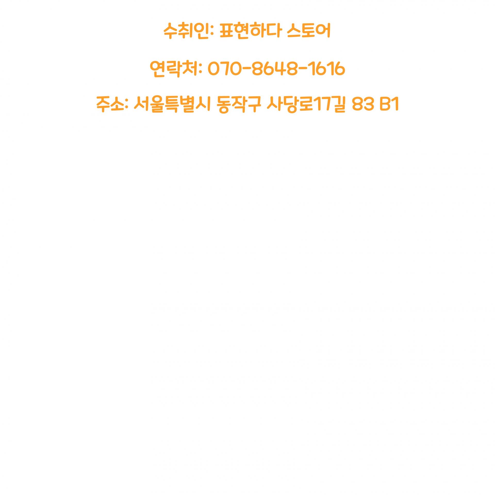 수취인: 표현하다 스토어. 연락처: 010-8648-1616. 주소: 서울특별시 동작구 사당로17길 83 지하 1층