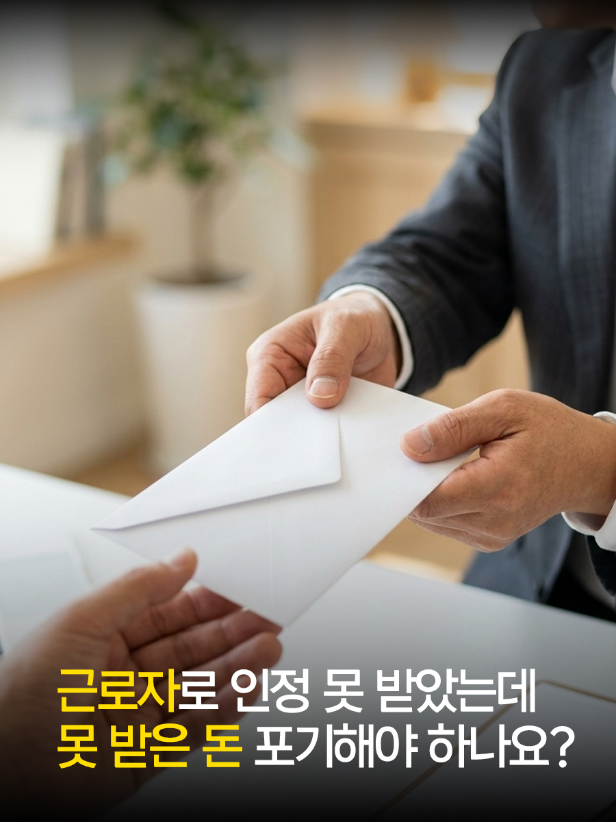 근로자로 인정 못 받았는데 못 받은 돈 포기해야 하나요?