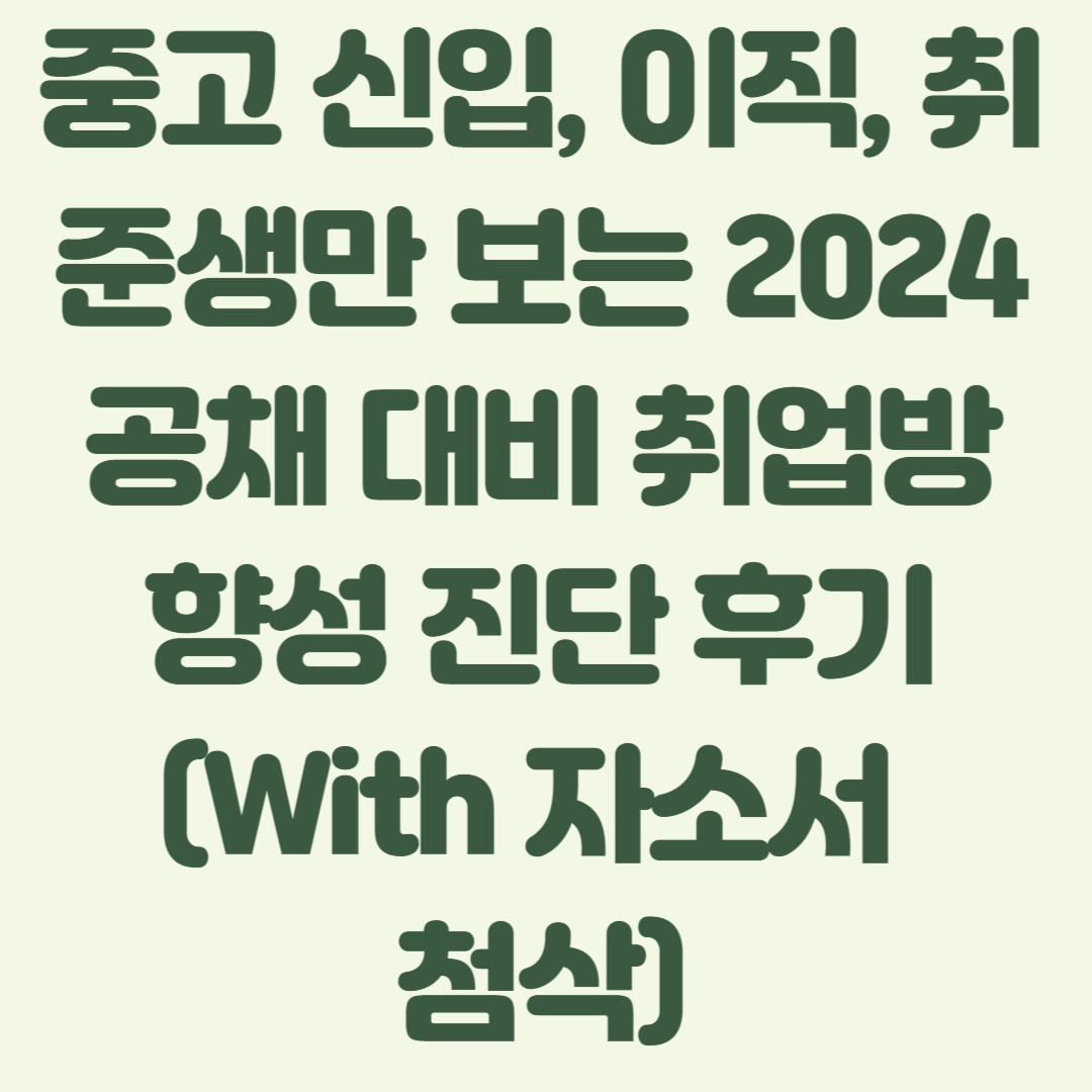 중고 신입, 이직, 취준생만 보는 2024 공채 대비 취업방향성 진단 후기(With 자소서 첨삭) : 취준현실, 취업멘탈, 이직현타,  회사생활, 직장생활, 퇴사후회, 나이서른취업, 30대이직, 커리어패스, 커리어성장, 커리어관리, AI취업, AI면접, 자소서AI,  N잡, 업스킬링, 리스킬링