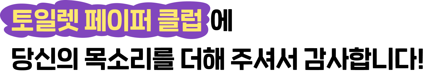 토일렛 페이퍼 클럽에 당신의 목소리를 더해 주셔서 감사합니다