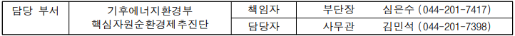담당 부서 기후에너지환경부 핵심자원순환경제추진단 책임자 부단장 심은수 (044-201-7417) 담당자 사무관 김민석 (044-201-7398)