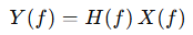 In the frequency domain, this relationship is written