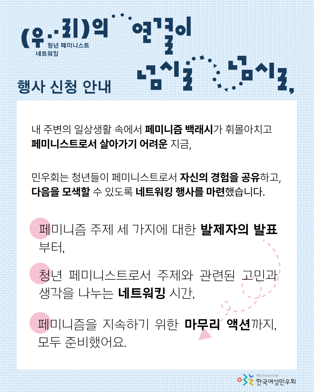해당 행사의 신청 안내 내용이 적힌 세 번째 이미지이다. 상단에는 행사 제목 타이포그래피와, ‘행사 신청 안내’ 문구가 적혀있다. 그 아래에 흰색 네모 박스가 있고, 그 안에 행사의 취지와, 프로그램의 진행 순서(발표, 네트워킹, 마무리 액션)를 설명한 문구가 적혀 있다.