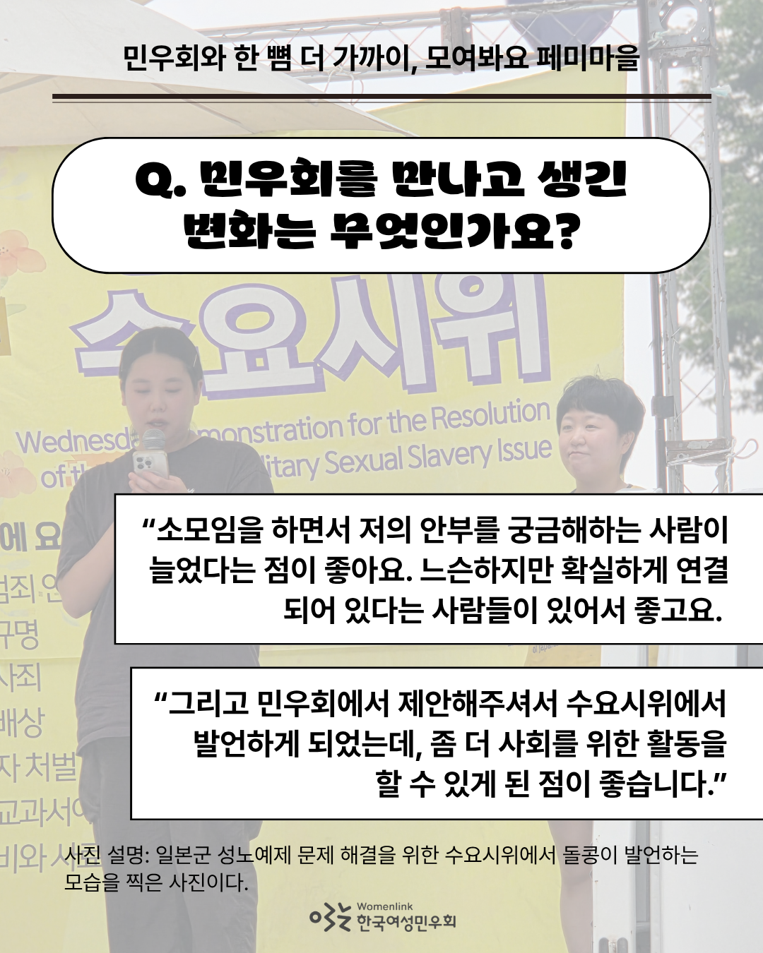 돌콩이 참여한 집회 ‘일본군 성노예제 문제 해결을 위한 수요 시위’에서 발언하는 모습을 찍은 사진을 배경으로 한 네 번째 이미지. “민우회를 만나고 생긴 변화는 무엇인가요?”라는 인터뷰 질문이 적혀 있고, 인터뷰에서 발췌한 내용이 적혀 있다. 이미지 아래쪽은 배경의 사진을 설명하는 내용이 첨부되어있다.