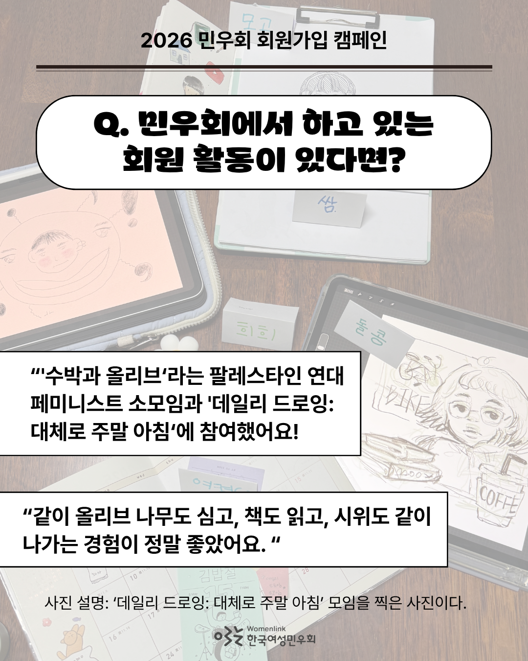 돌콩이 참여한 소모임 ‘데일리 드로잉: 대체로 주말 아침’에서 테이블 위 그린 그림을 찍은 사진을 배경으로 한 세 번째 이미지.  "민우회에서 하고 있는 회원 활동이 있다면?"라는 인터뷰 질문이 적혀 있고, 인터뷰에서 발췌한 내용이 적혀 있다. 이미지 아래쪽은 배경의 사진을 설명하는 내용이 첨부되어있다.