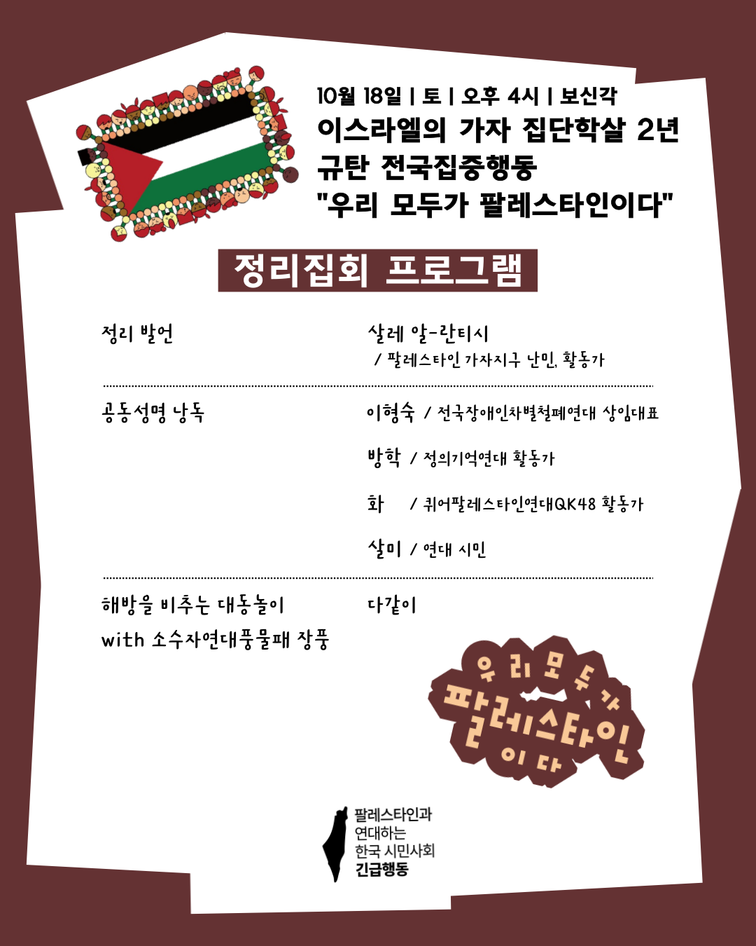 팔레스타인 국기와 올리브 나뭇잎 장식 사이의 짙은 남색 포스터입니다. 주요 제목 및 일정은 10월 18일 토요일 오후 4시 보신각 이스라엘의 가자 집단학살 2년 규탄 전국집중행동 "우리 모두가 팔레스타인이다"입니다. 정리집회 프로그램의 정리 발언은 살레 알-란티시 / 팔레스타인 가자지구 난민 활동가입니다. 공동 성명 낭독은 이형숙 / 전국장애인차별철폐연대 상임대표 방학 / 정의기억연대 활동가 화 / 퀴어팔레스타인연대QK48 활동가 살미 / 연대 시민입니다. 해방을 비추는 대동놀이는 다같이 with 소수자연대풍물패 장풍입니다. 우측 하단에 "팔레스타인과 연대하는 한국 시민사회 긴급행동" 로고와 함께 "우리 모두가 팔레스타인이다"라고 적힌 손글씨 모양의 이미지가 있습니다.