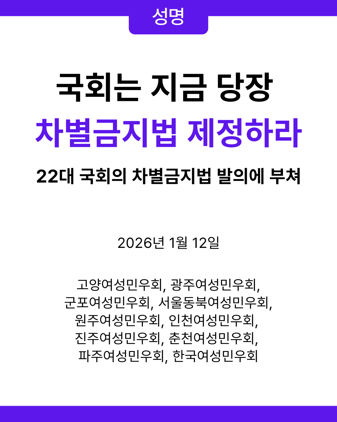 국회는 지금 당장 차별금지법 제정하라  - 22대 국회의 차별금지법 발의에 부쳐 2026년 1월 12일    고양여성민우회, 광주여성민우회, 군포여성민우회,  서울동북여성민우회, 원주여성민우회, 인천여성민우회, 진주여성민우회, 춘천여성민우회, 파주여성민우회, 한국여성민우회
