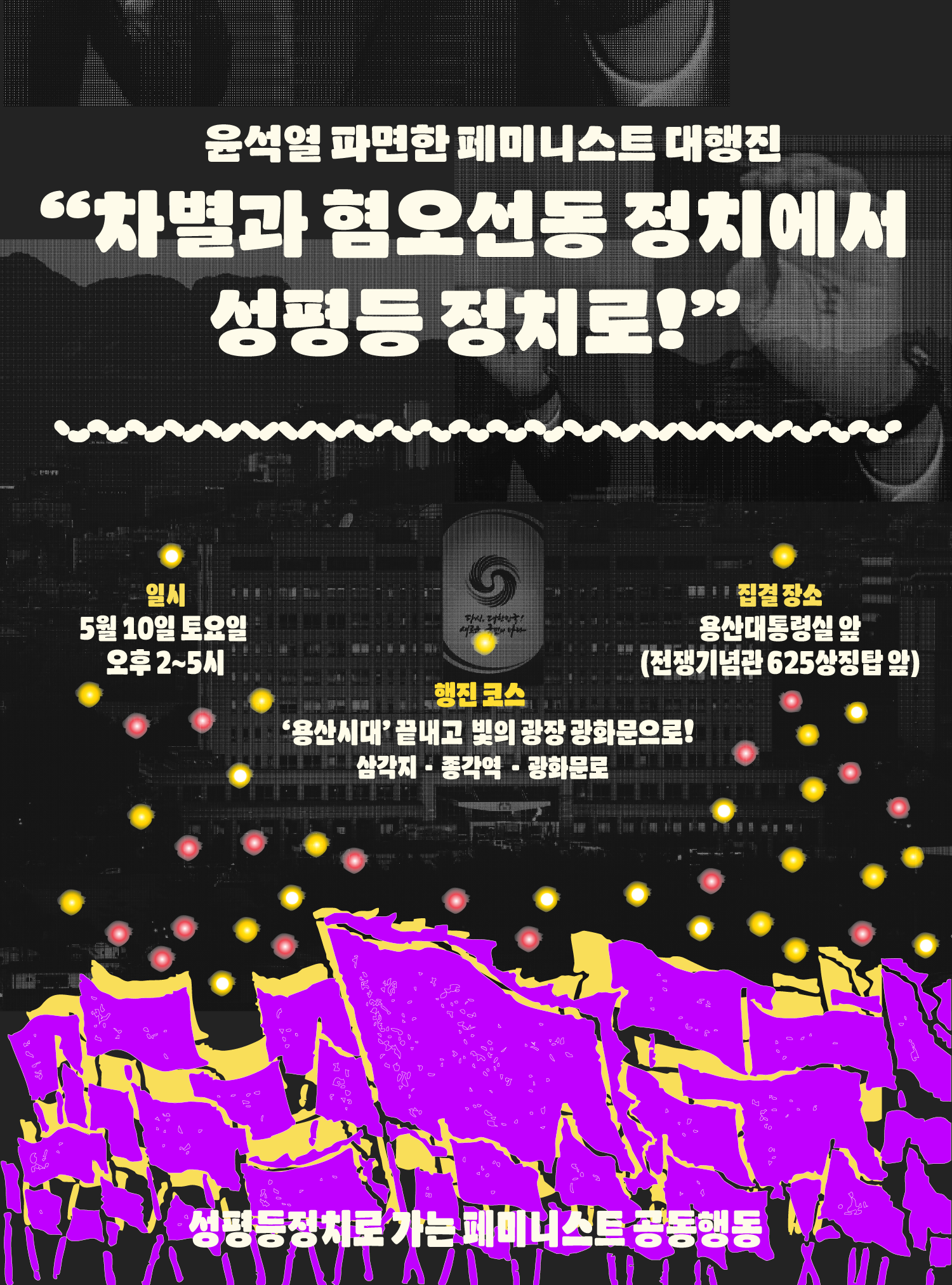 윤석열 파면한 페미니스트 대행진 차별과 혐오선동의 정치에서 성평등 정치로! 라고 제목이 적혀 있고 하단에 5월 10일 토요일 오후 2시에서 5시 진행되는 점, 삼각지에서 종각역을 거쳐 광화문로로 향하는 코스인점, 집결지가 용산대통령실 앞, 전쟁기념관625상징탑 앞으로 기재되어있다. 이미지 하단에는 성평등 정치로 가는 페미니스트 공동행동이라는 주최명이 적혀 있다.