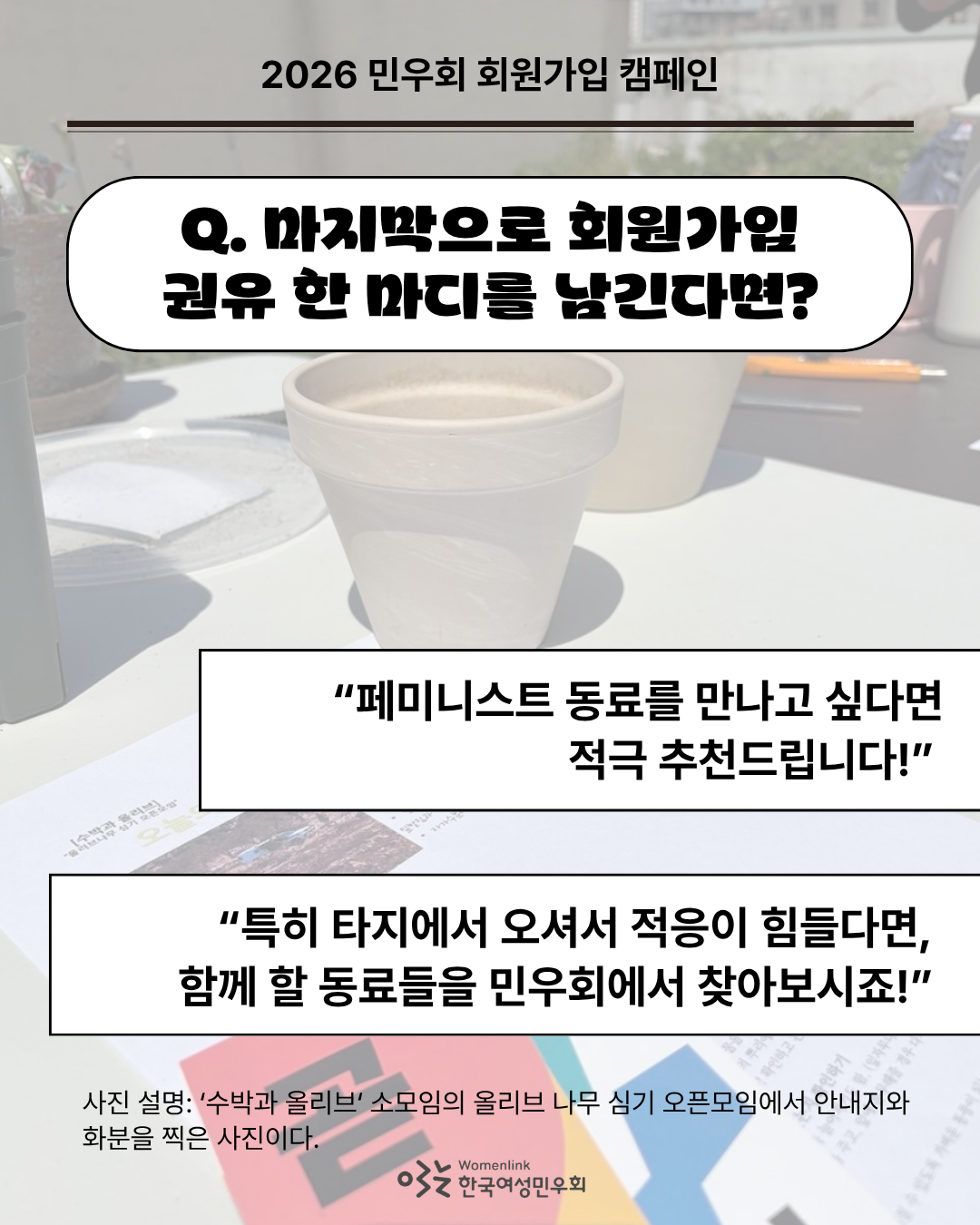 돌콩이 참여한 ‘수박과 올리브’ 소모임의 나무 심기 오픈 모임에서 테이블 위 화분을 찍은 사진을 배경으로 한 다섯 번째 이미지. “마지막으로 회원가입 권유 한 마디를 남긴다면?”이라는 인터뷰 질문이 적혀 있고, 인터뷰에서 발췌한 내용이 적혀 있다. 이미지 아래쪽은 배경의 사진을 설명하는 내용이 첨부되어있다.