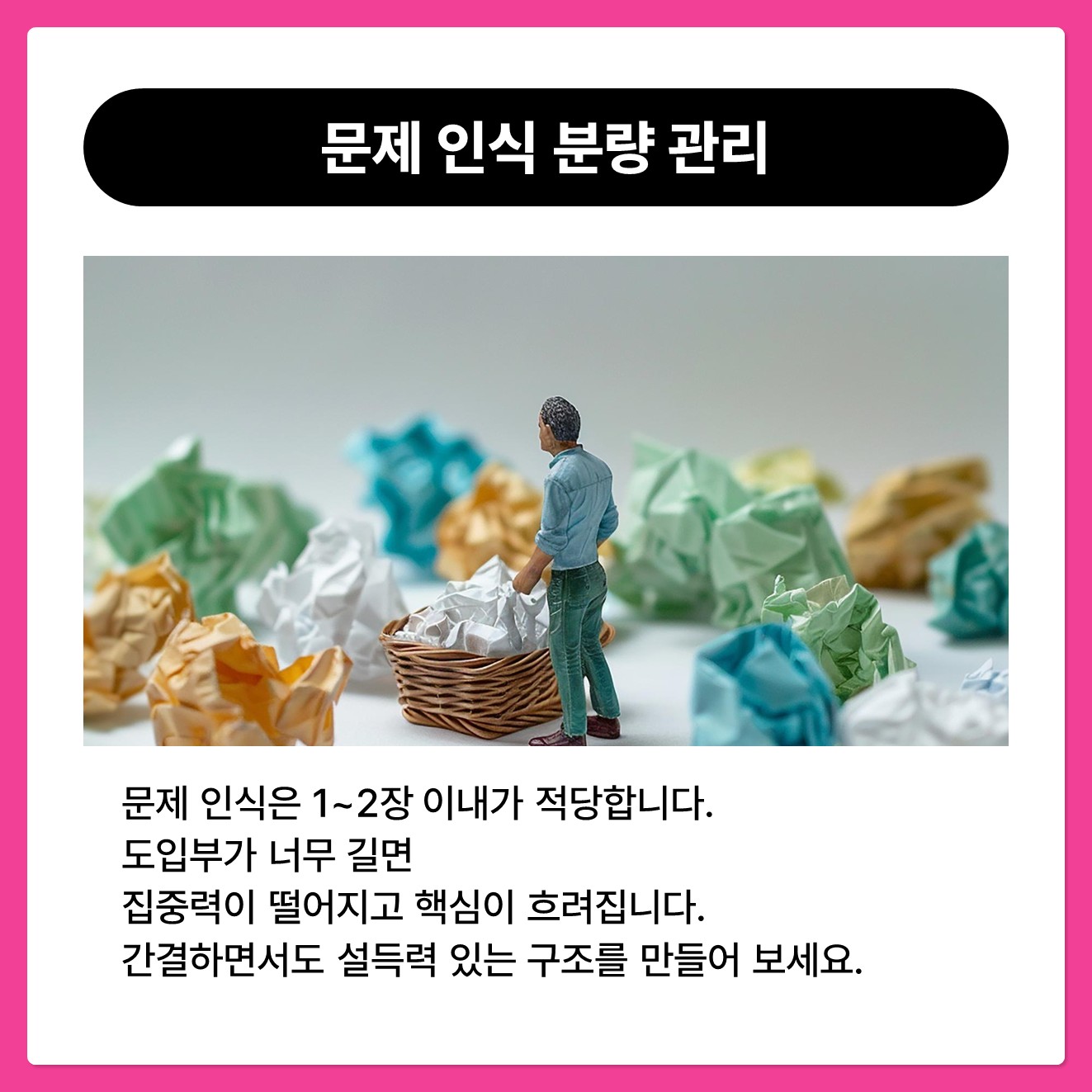 문제 인식은 1-2장 이내가 적당합니다. 도입부가 너무 길면 집중력이 떨어지고 핵심이 흐려집니다. 간결하면서도 설득력 있는 구조를 만들어 보세요.