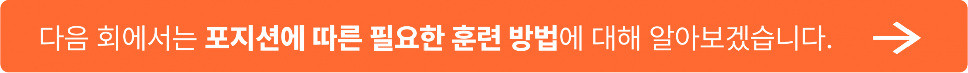 다음 회에서는 포지션에 따른 필요한 훈련 방법에 대해 알아보겠습니다.