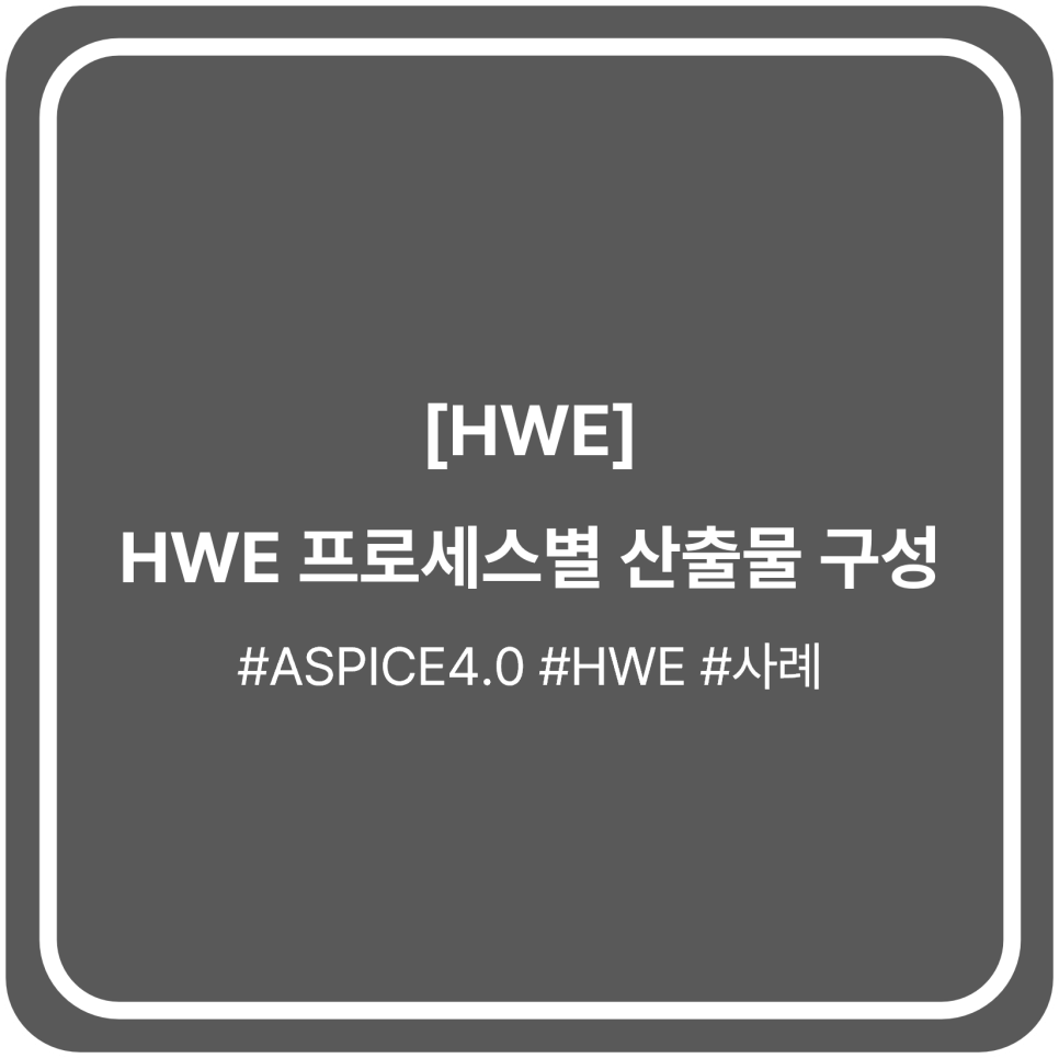 [HWE] HWE 각 프로세스별 산출물 구성 : 기술자료