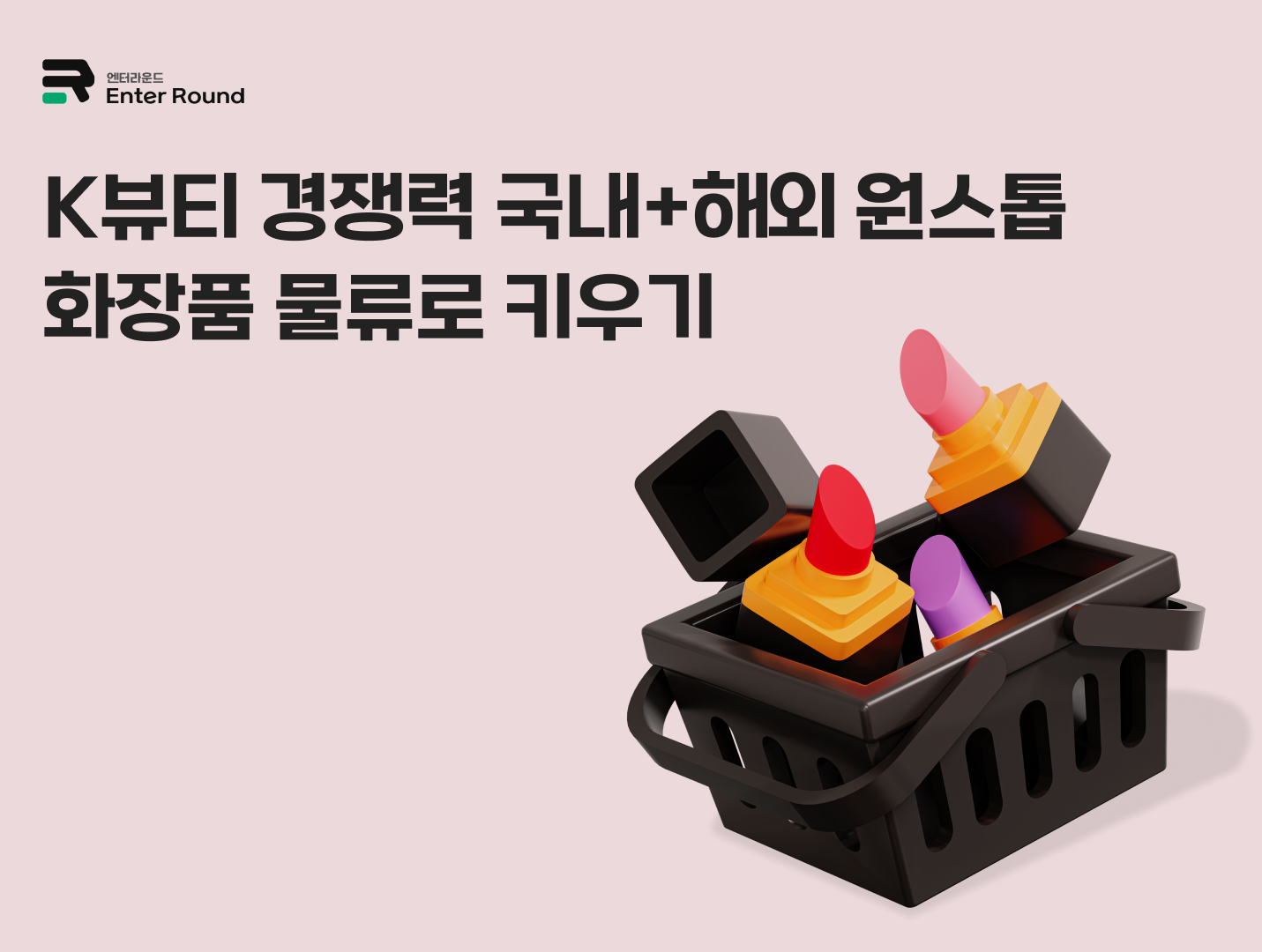 엔터라운드 K뷰티 ‘화장품물류’ 경쟁력, 국내 + 해외 통합 여부가 결정합니다. 화장품배송 화장품물류 뷰티 배송대행 물류대행업체 화장품 해외수출