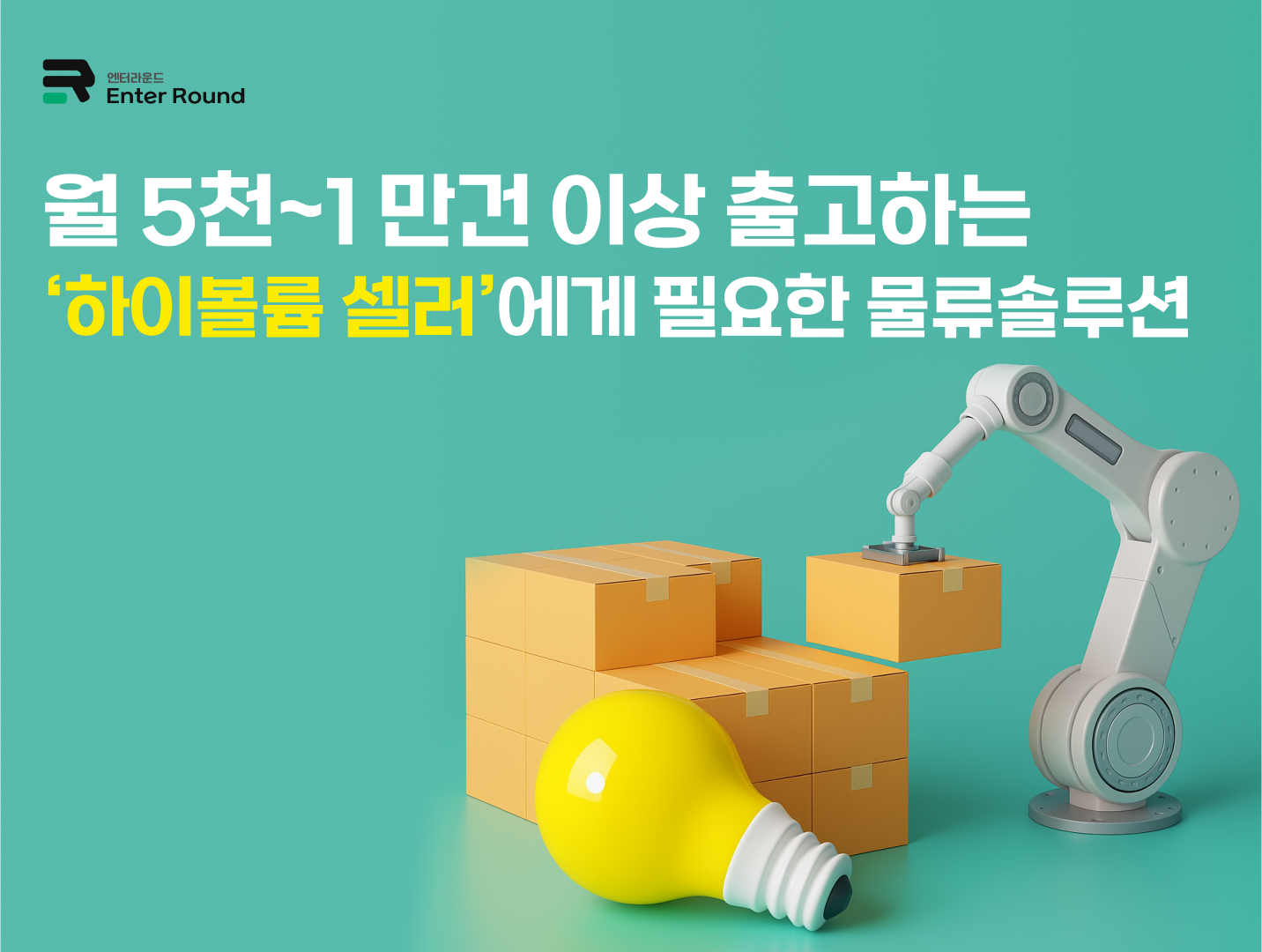 엔터라운드가 제안하는 하이볼륨 셀러 물류 솔루션 (Who - 월 출고건 5천~1만건 이상 브랜드) 3PL 4PL 풀필먼트 대량출고 물류대행 엔터라운드